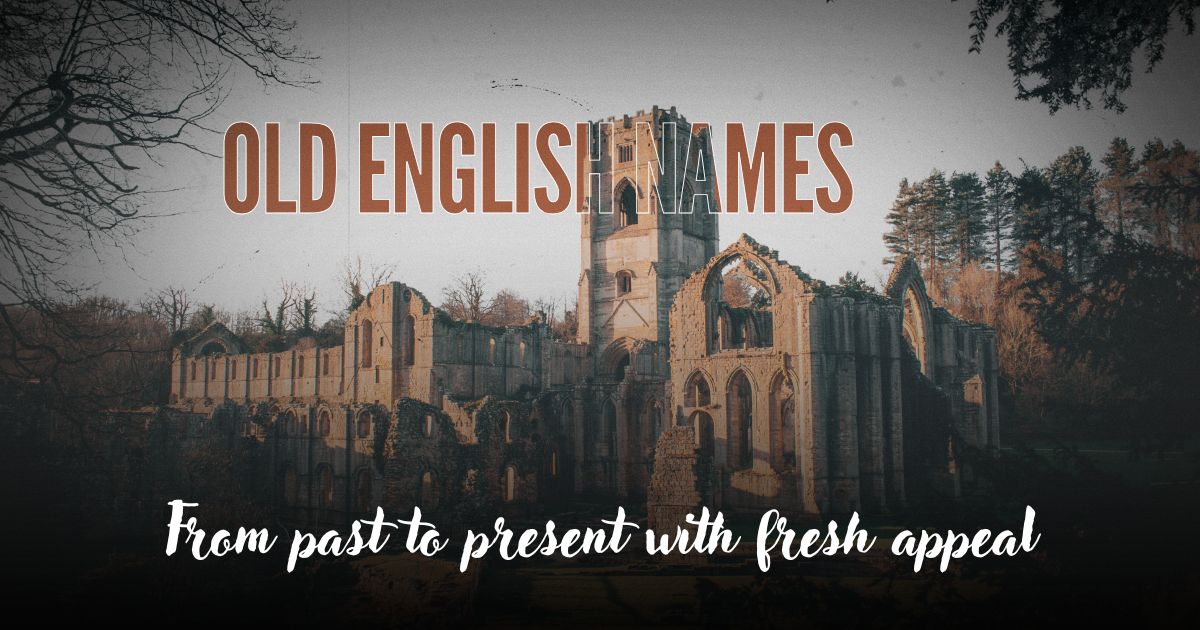 From Past to Present: Old English Names That Still Feel Fresh Today